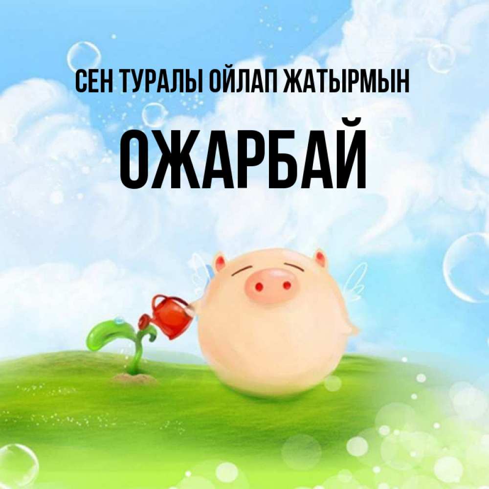 Күн сайын ашық хат с именем, ОЖАРБАЙ Сен туралы ойлап жатырмын позитивная свинюшка Онлайн тегін жүктеп алу тілектері бар керемет карта 