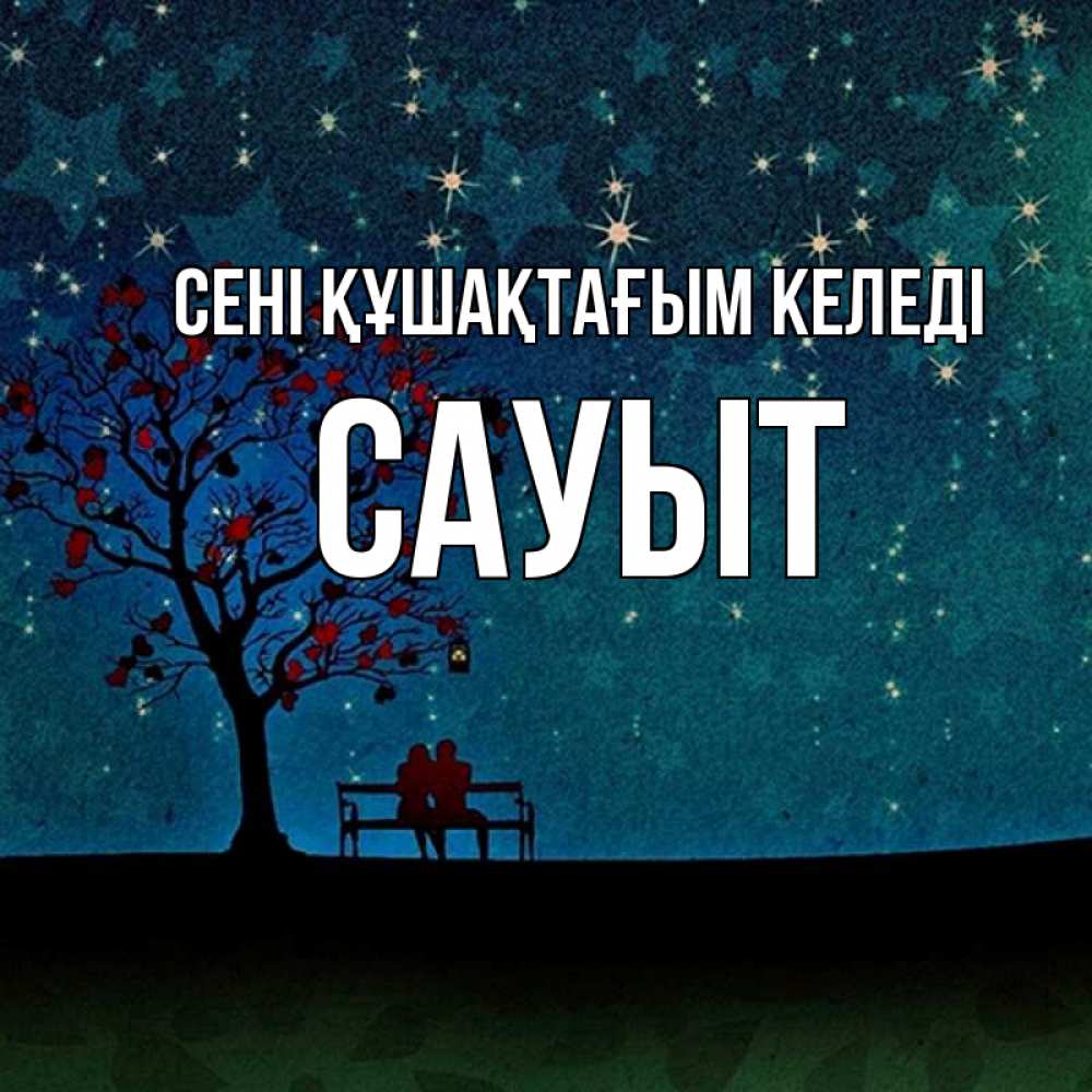 Күн сайын ашық хат с именем, САУЫТ сені құшақтағым келеді много звезд Онлайн тегін жүктеп алу тілектері бар керемет карта 