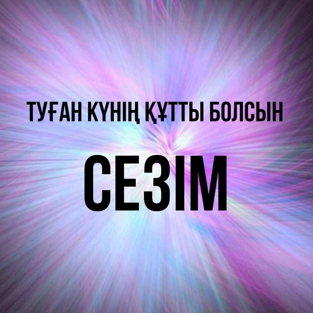 Күн сайын ашық хат с именем, СЕЗІМ Туған күнің құтты болсын ангельский свет Онлайн тегін жүктеп алу тілектері бар керемет карта 