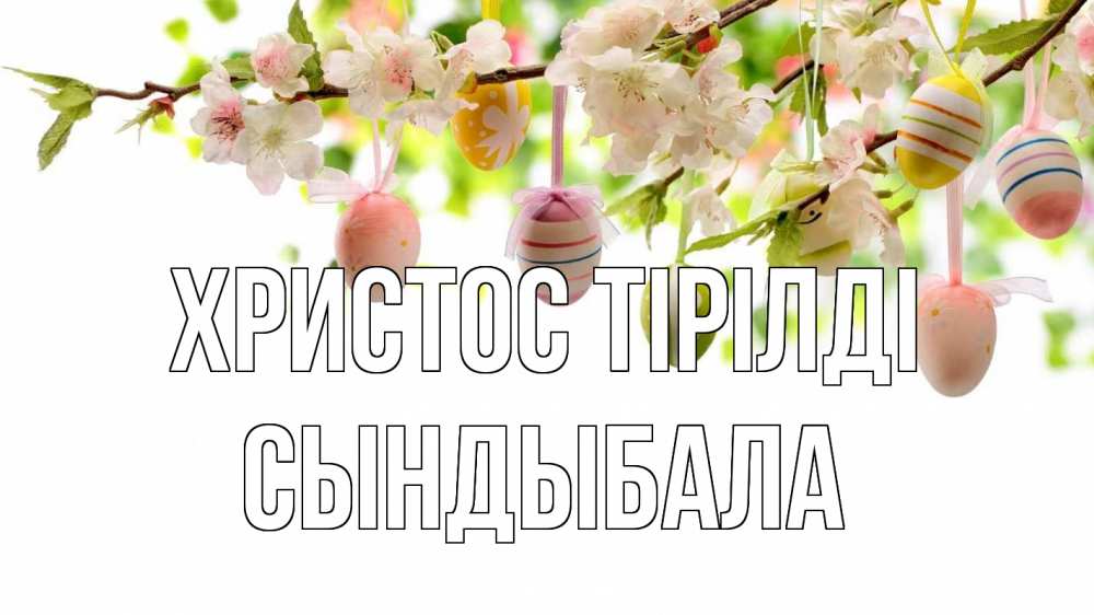 Күн сайын ашық хат с именем, СЫНДЫБАЛА Христос тірілді пасха Онлайн тегін жүктеп алу тілектері бар керемет карта 