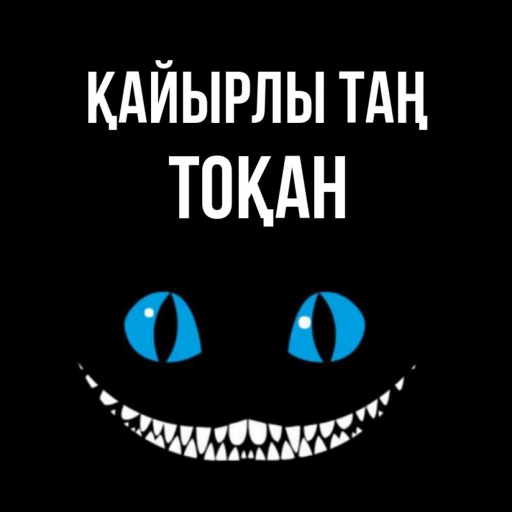 Күн сайын ашық хат с именем, ТОҚАН Қайырлы таң голубые глаза и зубки Онлайн тегін жүктеп алу тілектері бар керемет карта 