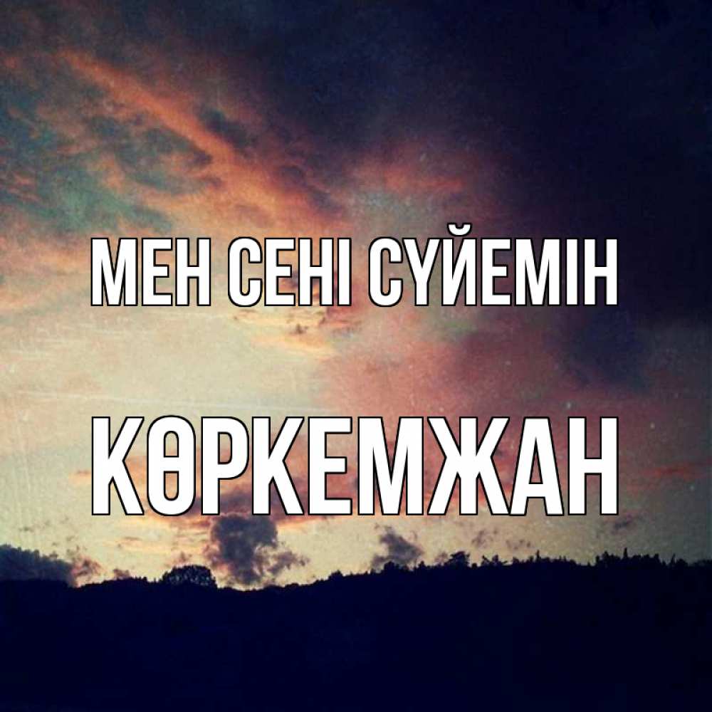 Күн сайын ашық хат с именем, Көркемжан Мен сені сүйемін закат Онлайн тегін жүктеп алу тілектері бар керемет карта 