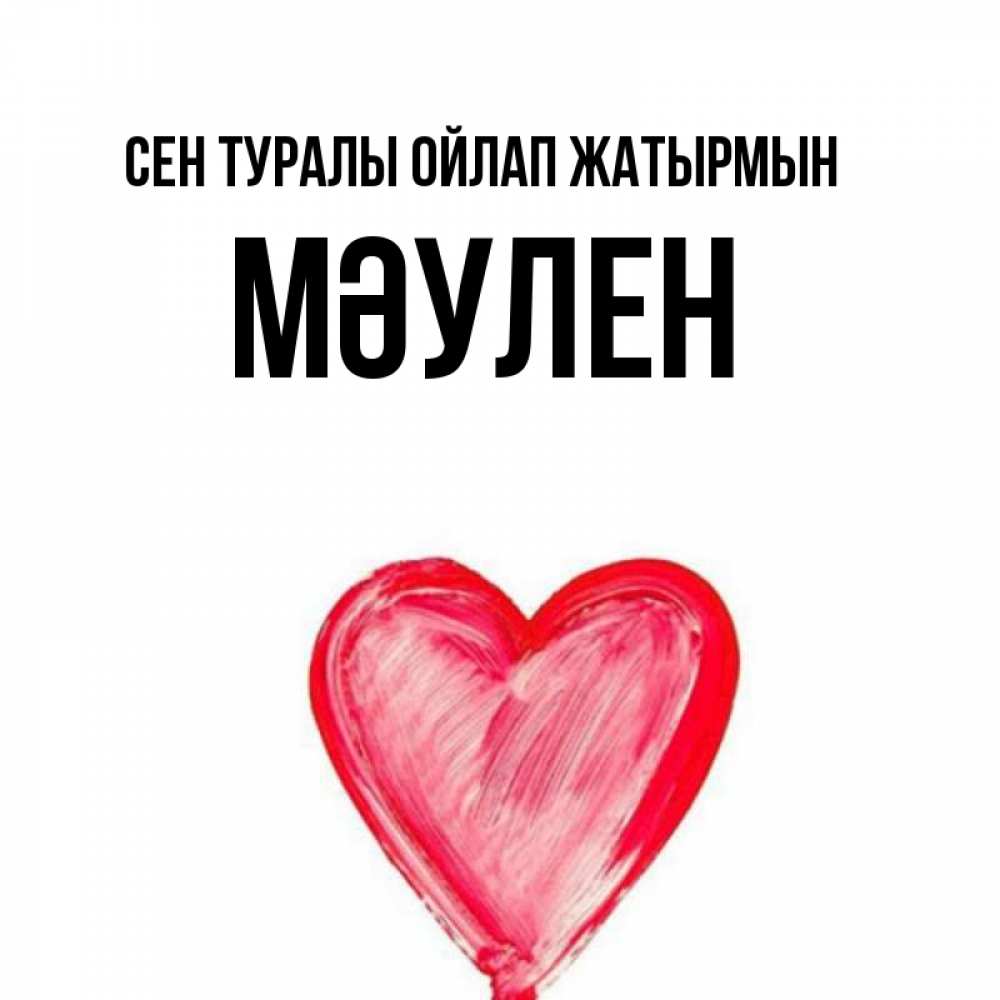 Күн сайын ашық хат с именем, МӘУЛЕН Сен туралы ойлап жатырмын для влюбленных Онлайн тегін жүктеп алу тілектері бар керемет карта 