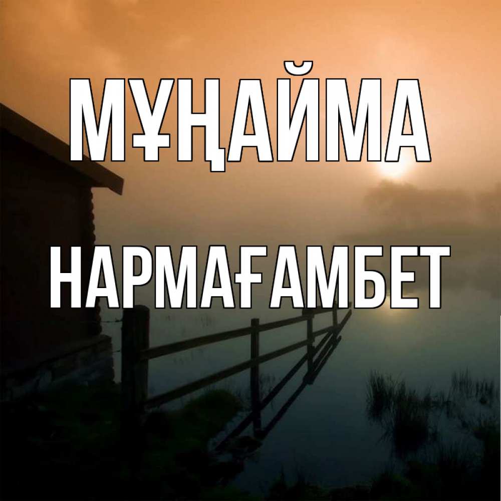 Күн сайын ашық хат с именем, НАРМАҒАМБЕТ Мұңайма дом у озера Онлайн тегін жүктеп алу тілектері бар керемет карта 