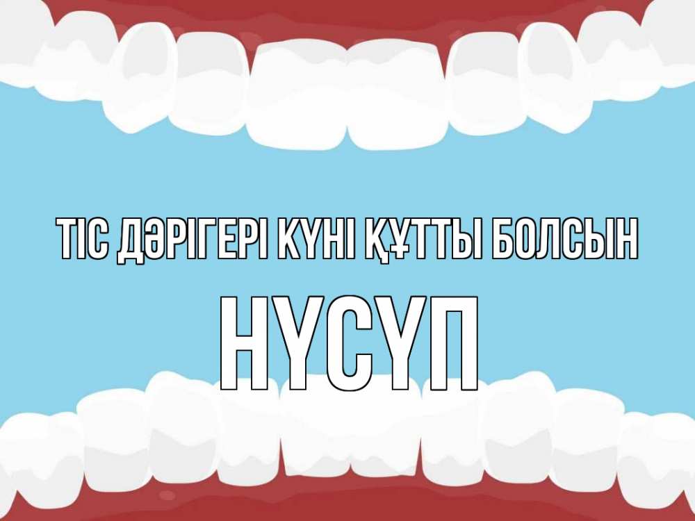 Күн сайын ашық хат с именем, НҮСҮП Тіс дәрігері күні құтты болсын с днем стоматолога Онлайн тегін жүктеп алу тілектері бар керемет карта 