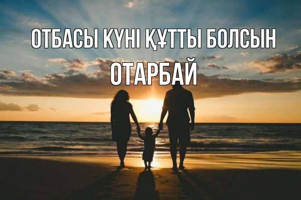 Күн сайын ашық хат с именем, ОТАРБАЙ отбасы күні құтты болсын Море, пляж, закат, семья Онлайн тегін жүктеп алу тілектері бар керемет карта 