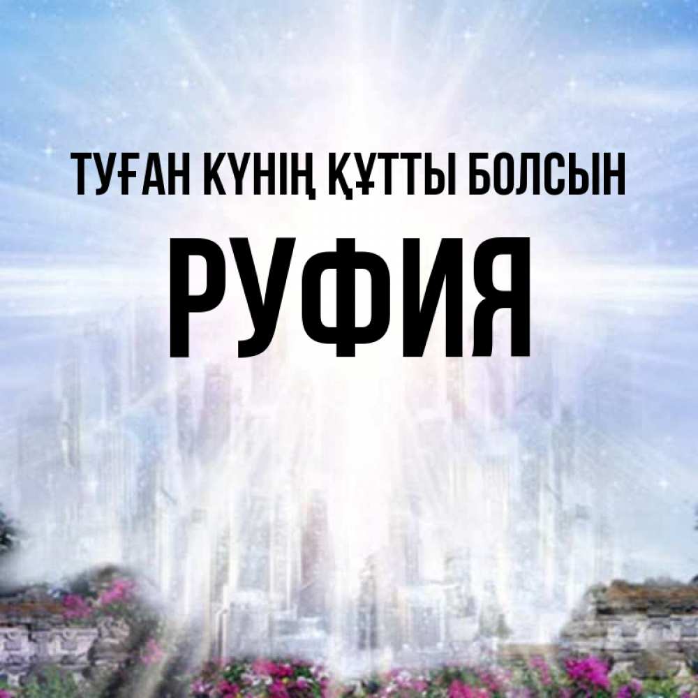 Күн сайын ашық хат с именем, РУФИЯ Туған күнің құтты болсын небесный свет Онлайн тегін жүктеп алу тілектері бар керемет карта 