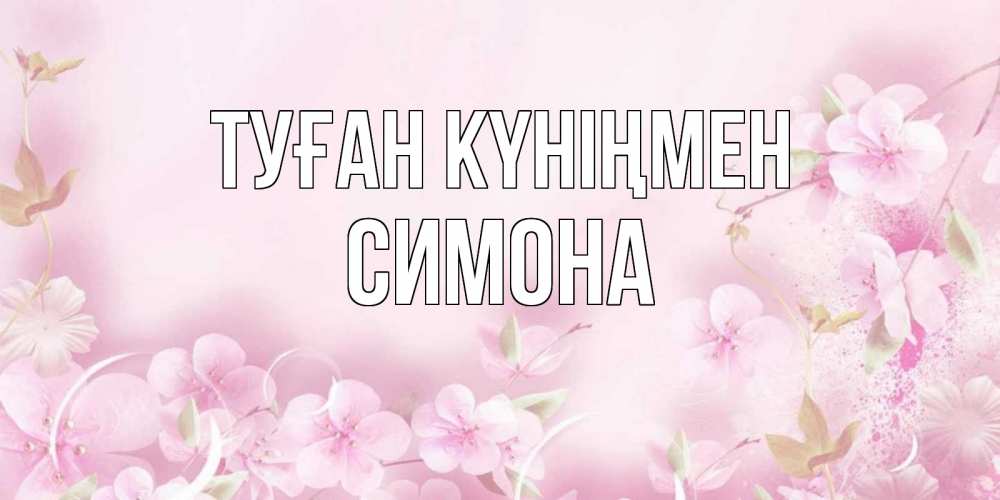Күн сайын ашық хат с именем, Симона Туған күніңмен нежные цветы Онлайн тегін жүктеп алу тілектері бар керемет карта 