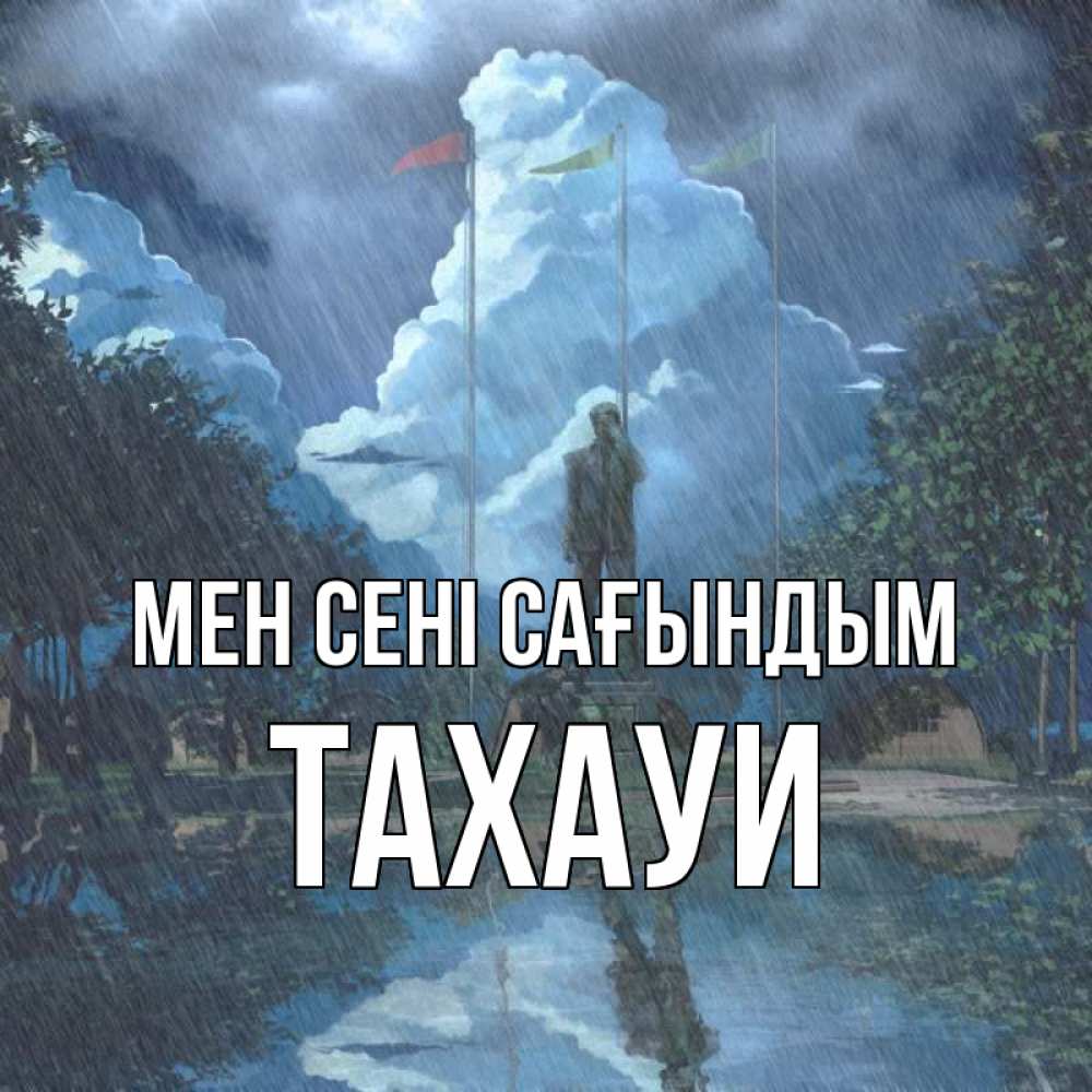 Күн сайын ашық хат с именем, ТАХАУИ Мен сені сағындым печалька Онлайн тегін жүктеп алу тілектері бар керемет карта 