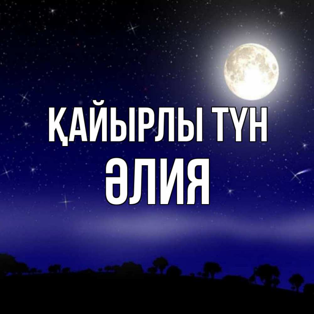 Күн сайын ашық хат с именем, ӘЛИЯ Қайырлы түн ночное небо и лесная опушка при свете луны Онлайн тегін жүктеп алу тілектері бар керемет карта 