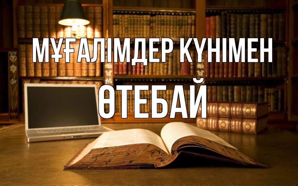 Күн сайын ашық хат с именем, ӨТЕБАЙ Мұғалімдер күнімен с днем учителя Онлайн тегін жүктеп алу тілектері бар керемет карта 