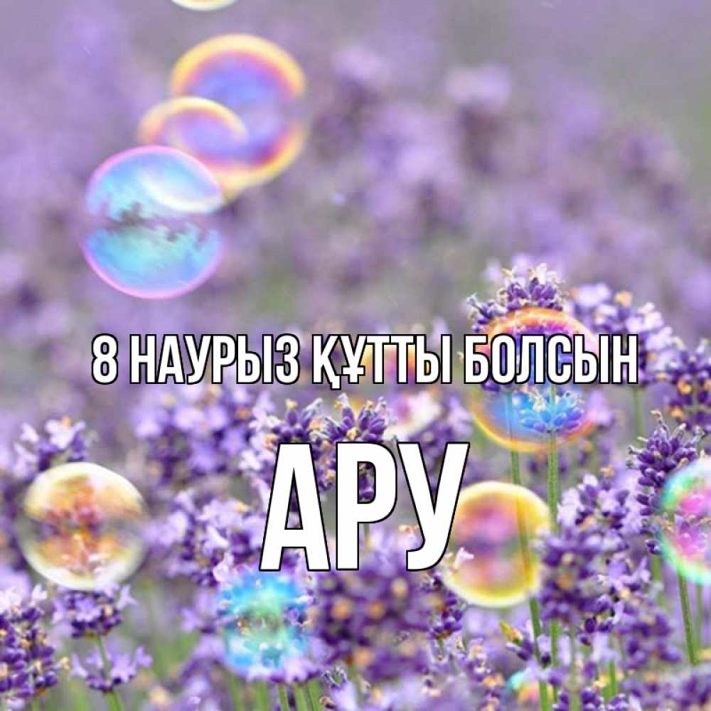 Күн сайын ашық хат с именем, АРУ 8 наурыз құтты болсын цветы Онлайн тегін жүктеп алу тілектері бар керемет карта 