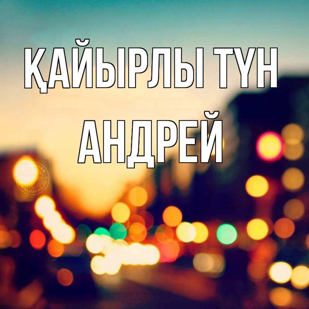 Күн сайын ашық хат с именем, Андрей Қайырлы түн город Онлайн тегін жүктеп алу тілектері бар керемет карта 