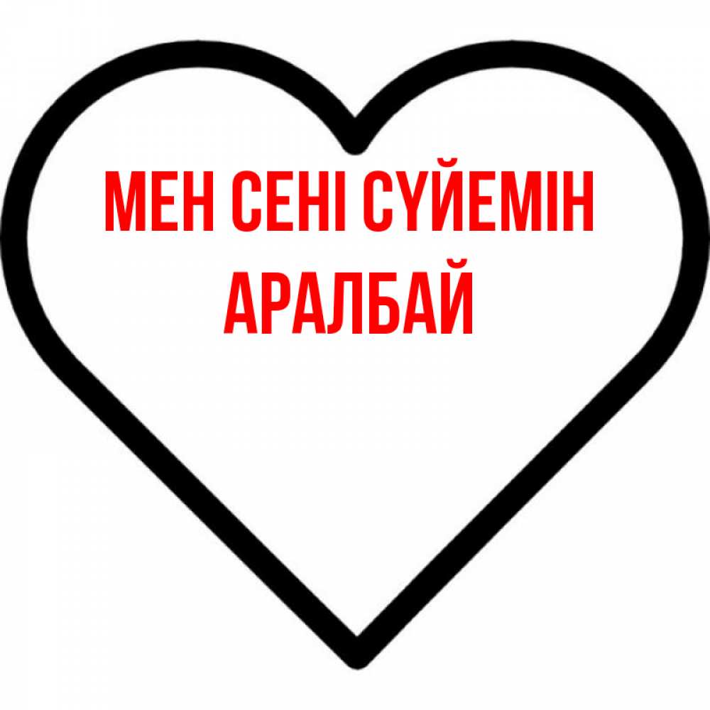 Күн сайын ашық хат с именем, Аралбай Мен сені сүйемін посто Онлайн тегін жүктеп алу тілектері бар керемет карта 