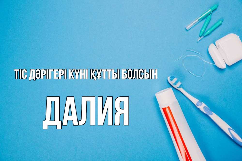 Күн сайын ашық хат с именем, Далия Тіс дәрігері күні құтты болсын с днем стоматолога Онлайн тегін жүктеп алу тілектері бар керемет карта 