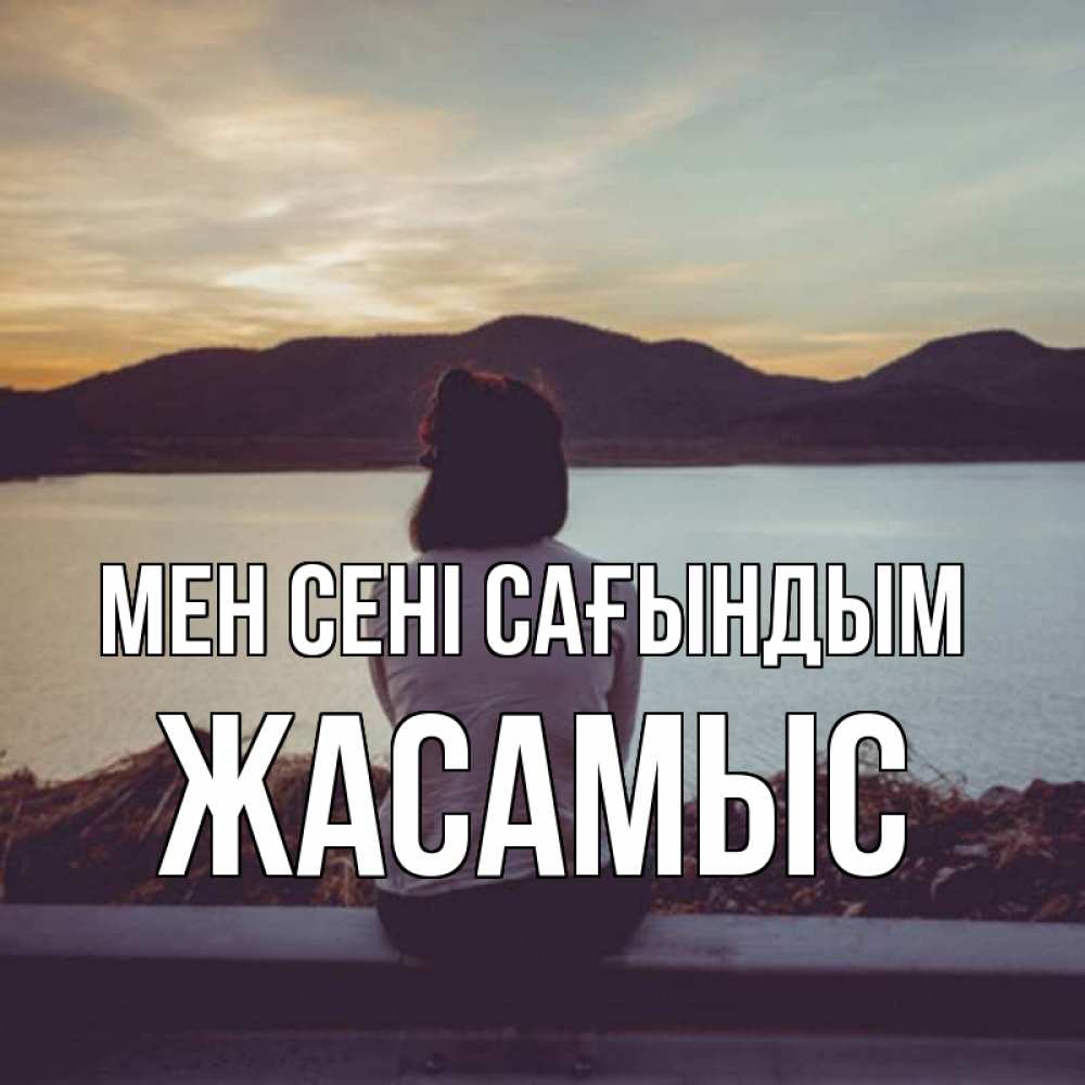 Күн сайын ашық хат с именем, Жасамыс Мен сені сағындым я уже соскучилась Онлайн тегін жүктеп алу тілектері бар керемет карта 
