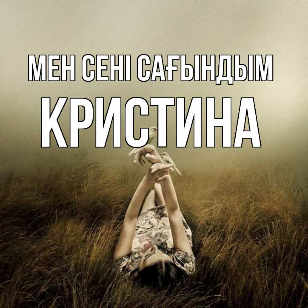 Күн сайын ашық хат с именем, Кристина Мен сені сағындым девушка с голубями Онлайн тегін жүктеп алу тілектері бар керемет карта 