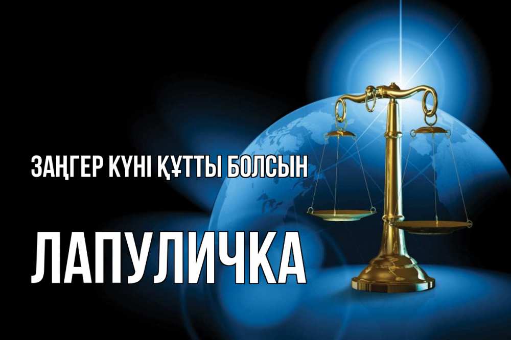 Күн сайын ашық хат с именем, Лапуличка Заңгер күні құтты болсын с днем юриста Онлайн тегін жүктеп алу тілектері бар керемет карта 