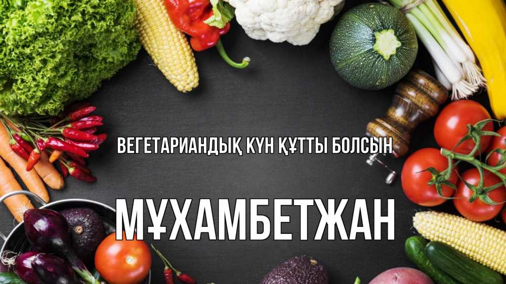 Күн сайын ашық хат с именем, МҰХАМБЕТЖАН Вегетариандық күн құтты болсын день вегана Онлайн тегін жүктеп алу тілектері бар керемет карта 