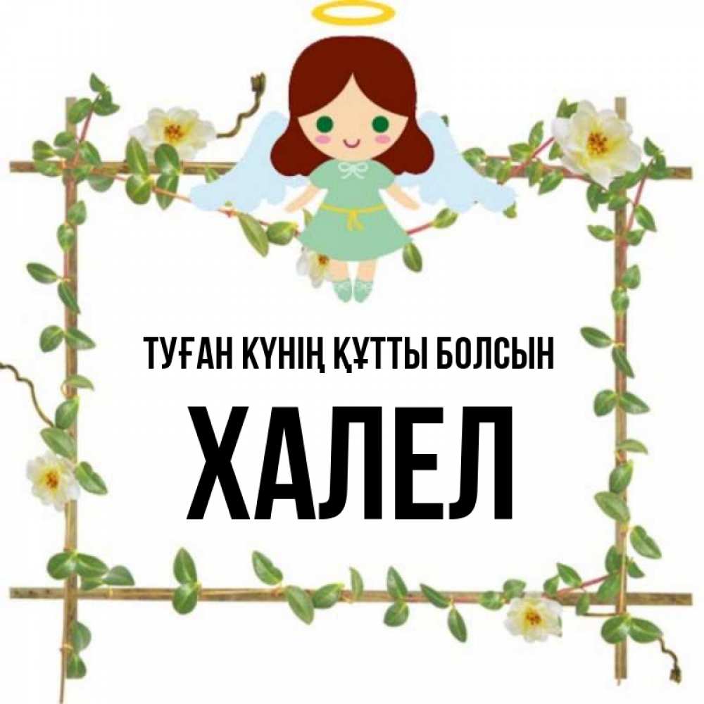 Күн сайын ашық хат с именем, ХАЛЕЛ Туған күнің құтты болсын Ангел с нимбом Онлайн тегін жүктеп алу тілектері бар керемет карта 