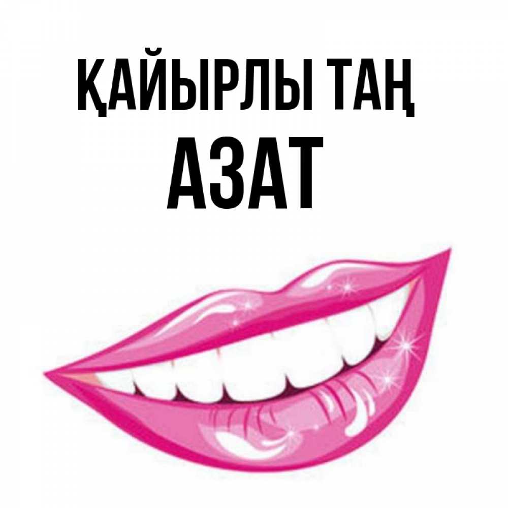 Күн сайын ашық хат с именем, Азат Қайырлы таң розовые губы и белые зубы Онлайн тегін жүктеп алу тілектері бар керемет карта 