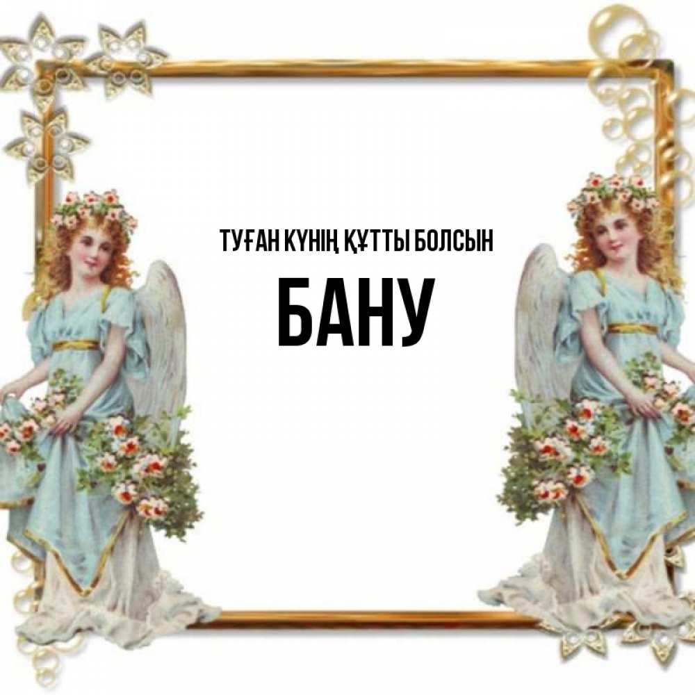 Күн сайын ашық хат с именем, БАНУ Туған күнің құтты болсын рамочка из золота и ангелы Онлайн тегін жүктеп алу тілектері бар керемет карта 
