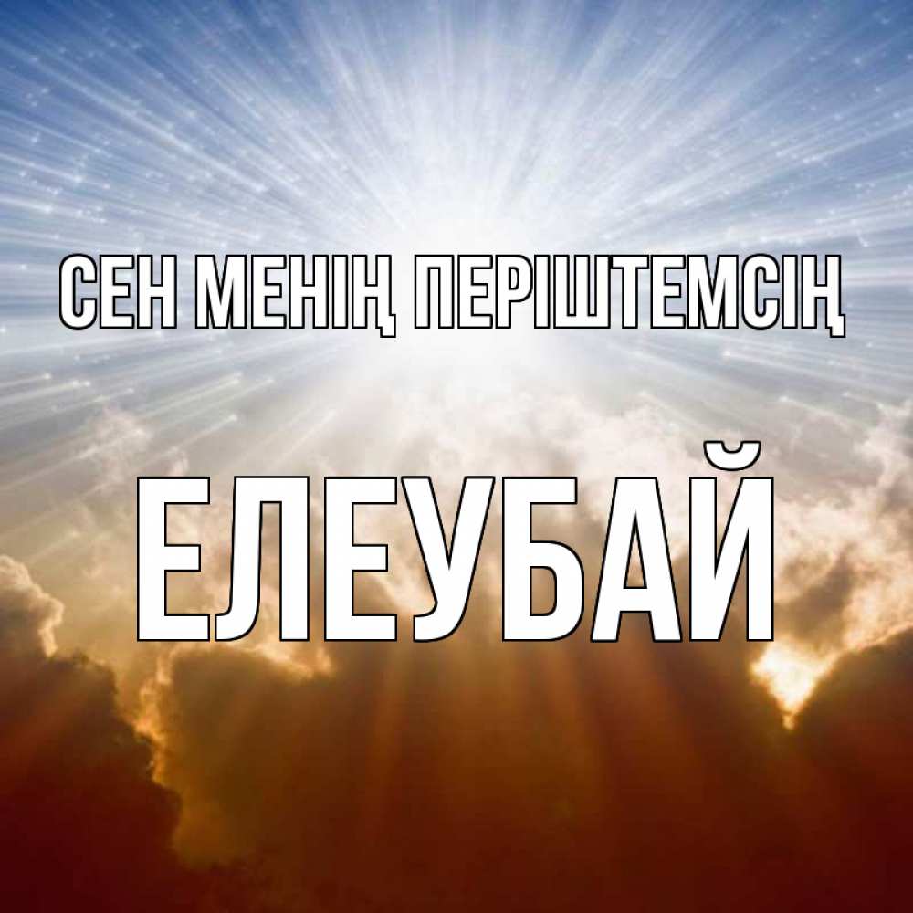 Күн сайын ашық хат с именем, Елеубай Сен менің періштемсің ангельский свет на небе Онлайн тегін жүктеп алу тілектері бар керемет карта 