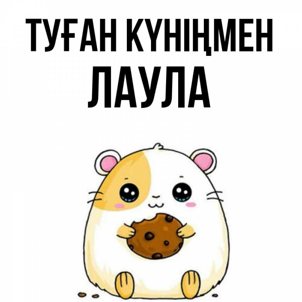 Күн сайын ашық хат с именем, ЛАУЛА Туған күніңмен с днюхой Онлайн тегін жүктеп алу тілектері бар керемет карта 
