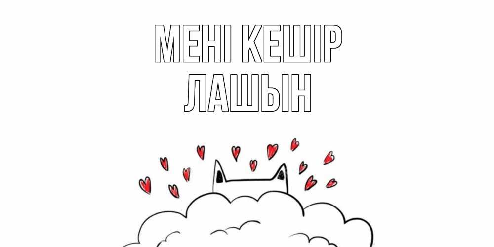 Күн сайын ашық хат с именем, ЛАШЫН Мені кешір прости меня Онлайн тегін жүктеп алу тілектері бар керемет карта 