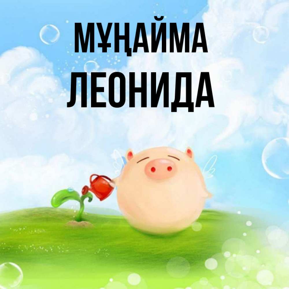 Күн сайын ашық хат с именем, Леонида Мұңайма поливает цветок порося Онлайн тегін жүктеп алу тілектері бар керемет карта 