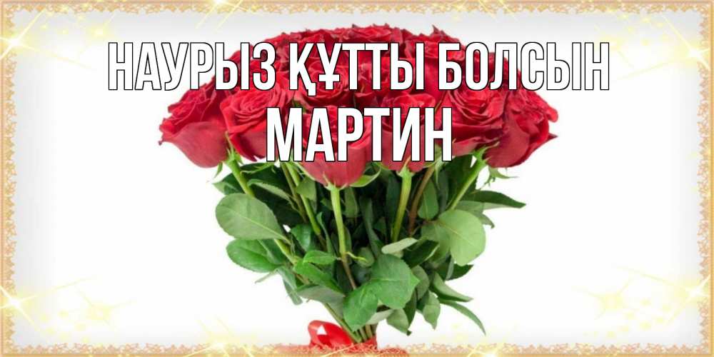 Күн сайын ашық хат с именем, Мартин Наурыз құтты болсын самый огромный букет для милых дам Онлайн тегін жүктеп алу тілектері бар керемет карта 