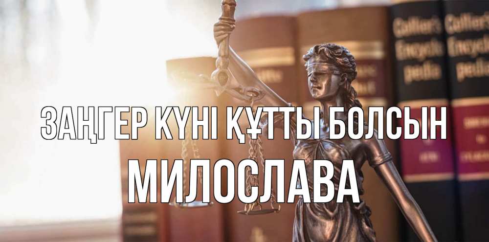 Күн сайын ашық хат с именем, Милослава Заңгер күні құтты болсын фемида с днем юриста Онлайн тегін жүктеп алу тілектері бар керемет карта 