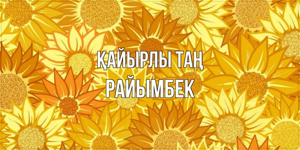 Күн сайын ашық хат с именем, РАЙЫМБЕК Қайырлы таң осень пришла Онлайн тегін жүктеп алу тілектері бар керемет карта 