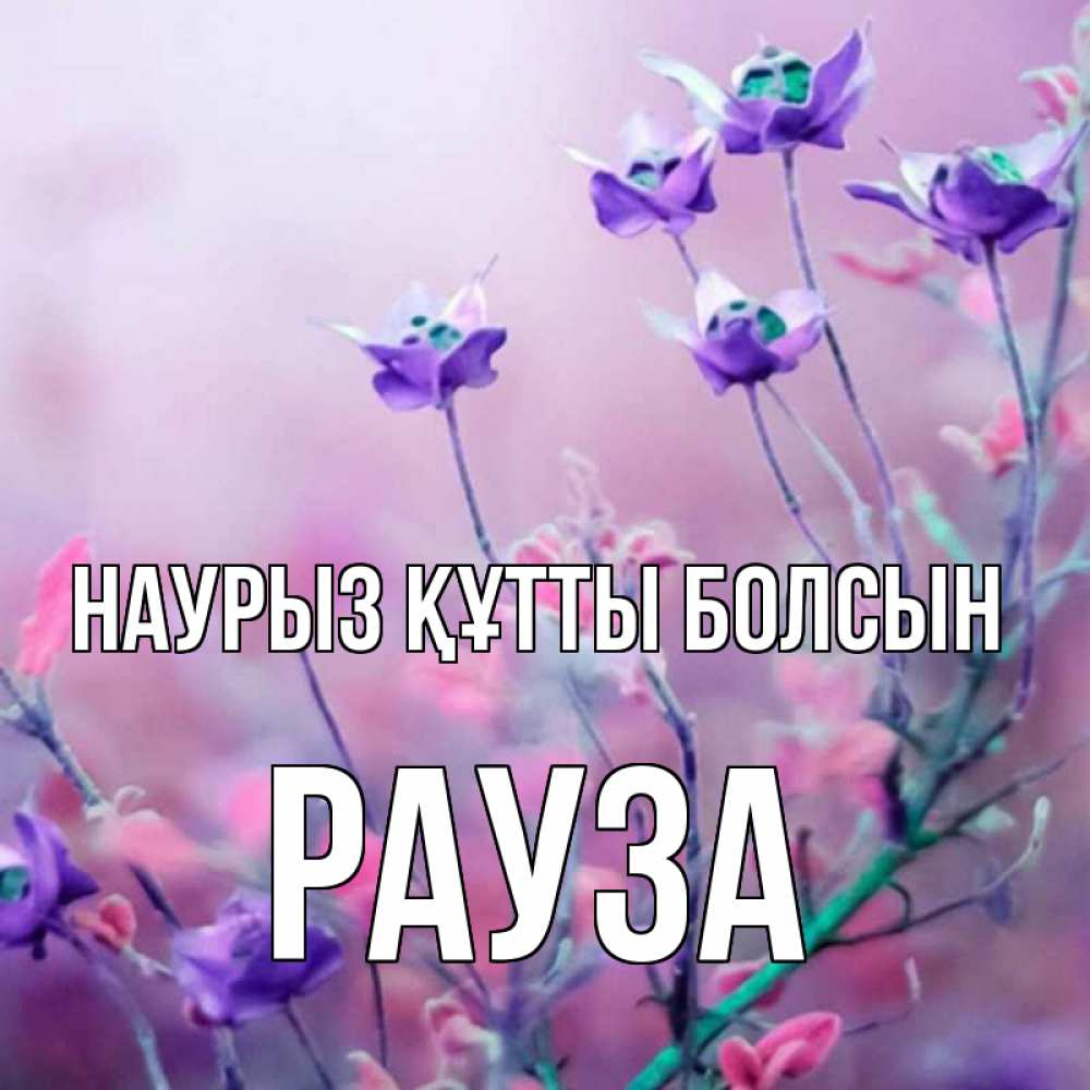Күн сайын ашық хат с именем, РАУЗА Наурыз құтты болсын наурыз  2 Онлайн тегін жүктеп алу тілектері бар керемет карта 