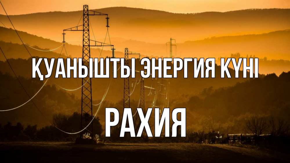 Күн сайын ашық хат с именем, РАХИЯ Қуанышты энергия күні ЛЭП провода горы закат Онлайн тегін жүктеп алу тілектері бар керемет карта 