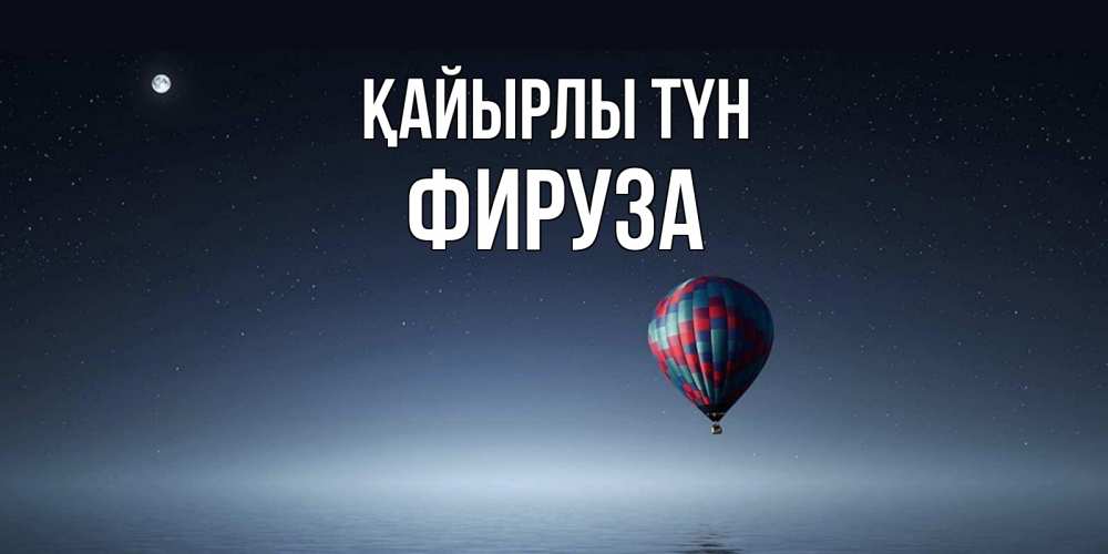 Күн сайын ашық хат с именем, ФИРУЗА Қайырлы түн ночная открытка Онлайн тегін жүктеп алу тілектері бар керемет карта 
