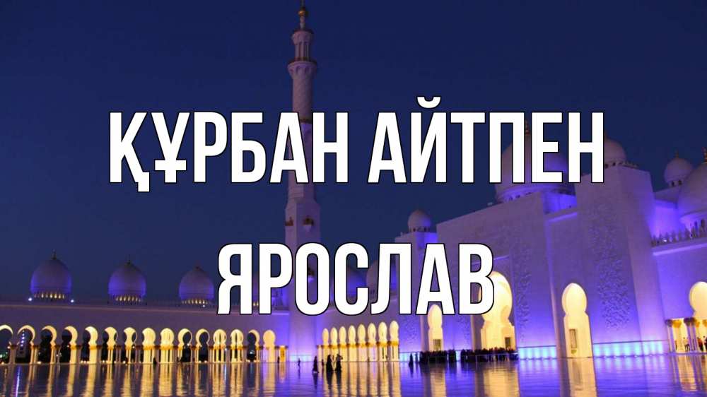 Күн сайын ашық хат с именем, Ярослав Құрбан айтпен мечеть Онлайн тегін жүктеп алу тілектері бар керемет карта 