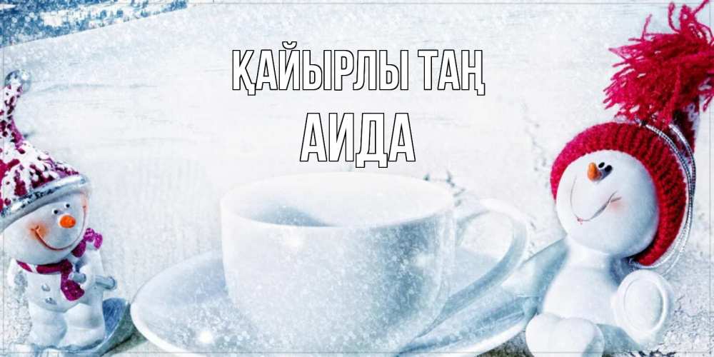 Күн сайын ашық хат с именем, АИДА Қайырлы таң чаша замерзшая Онлайн тегін жүктеп алу тілектері бар керемет карта 