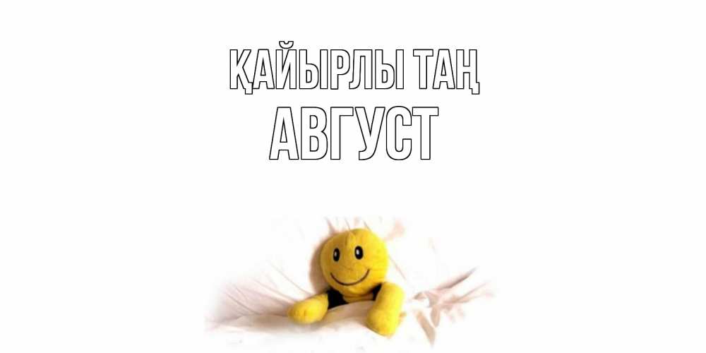 Күн сайын ашық хат с именем, Август Қайырлы таң смайл, кровать Онлайн тегін жүктеп алу тілектері бар керемет карта 