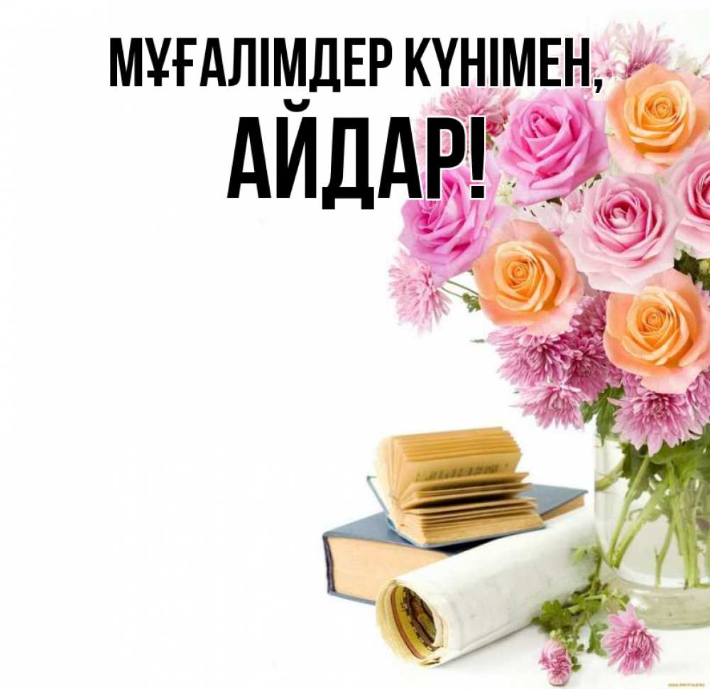 Күн сайын ашық хат с именем, Айдар Мұғалімдер күнімен цветы Онлайн тегін жүктеп алу тілектері бар керемет карта 
