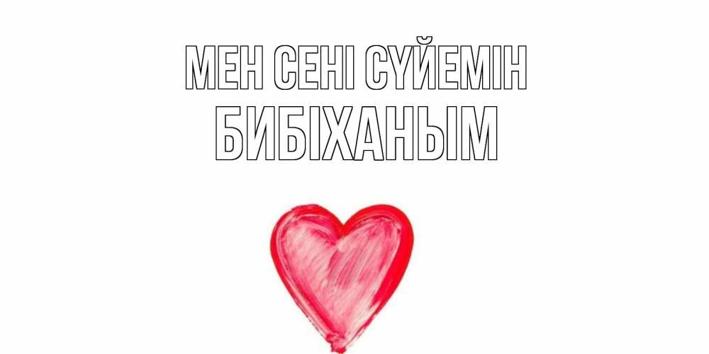 Күн сайын ашық хат с именем, БИБІХАНЫМ Мен сені сүйемін сердце, рисунок Онлайн тегін жүктеп алу тілектері бар керемет карта 