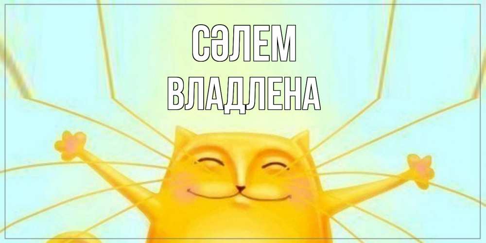 Күн сайын ашық хат с именем, Владлена Сәлем кот Онлайн тегін жүктеп алу тілектері бар керемет карта 