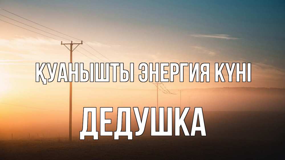 Күн сайын ашық хат с именем, Дедушка Қуанышты энергия күні дымка столбы провода Онлайн тегін жүктеп алу тілектері бар керемет карта 