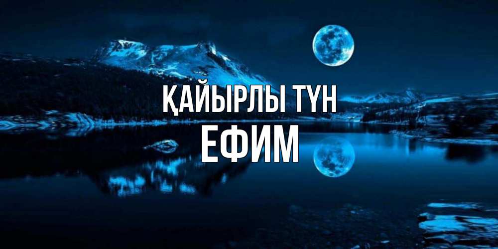 Күн сайын ашық хат с именем, Ефим Қайырлы түн луна, озеро, горы Онлайн тегін жүктеп алу тілектері бар керемет карта 