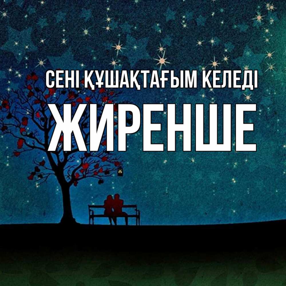 Күн сайын ашық хат с именем, Жиренше сені құшақтағым келеді много звезд Онлайн тегін жүктеп алу тілектері бар керемет карта 