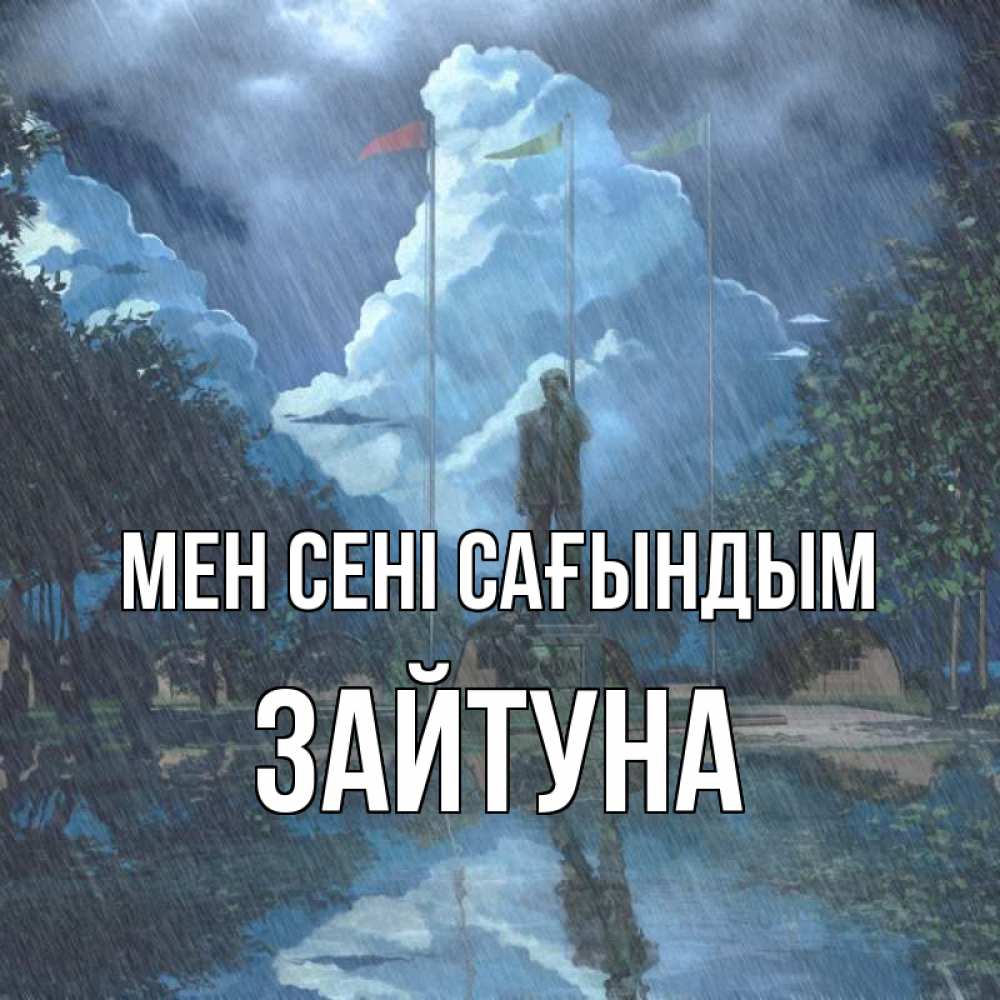 Күн сайын ашық хат с именем, ЗАЙТУНА Мен сені сағындым печалька Онлайн тегін жүктеп алу тілектері бар керемет карта 