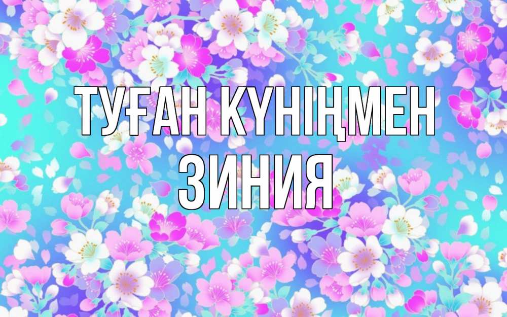 Күн сайын ашық хат с именем, ЗИНИЯ Туған күніңмен открытка с заливкой Онлайн тегін жүктеп алу тілектері бар керемет карта 