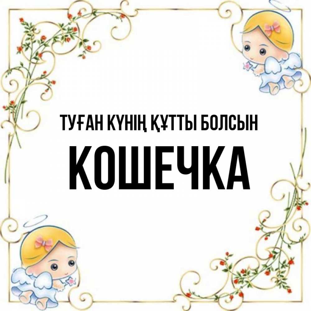 Күн сайын ашық хат с именем, Кошечка Туған күнің құтты болсын девочки ангелы Онлайн тегін жүктеп алу тілектері бар керемет карта 
