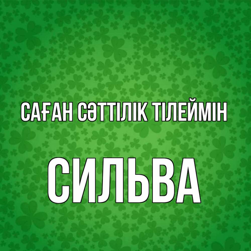 Күн сайын ашық хат с именем, Сильва Саған сәттілік тілеймін много листочков на удачу Онлайн тегін жүктеп алу тілектері бар керемет карта 