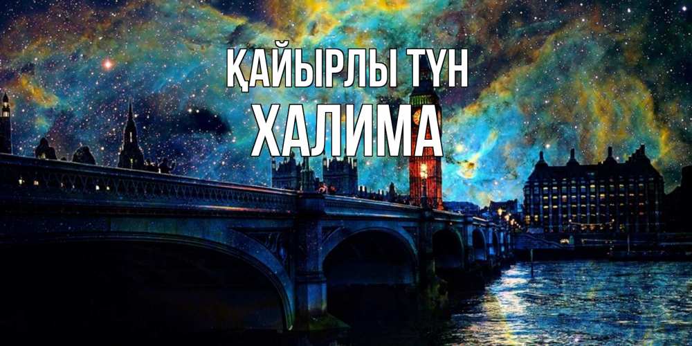 Күн сайын ашық хат с именем, ХАЛИМА Қайырлы түн биг бен Онлайн тегін жүктеп алу тілектері бар керемет карта 